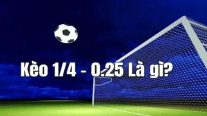 Cách Chơi Kèo Chấp 0.25 Hiệu Quả Và Dễ Hiểu Nhất