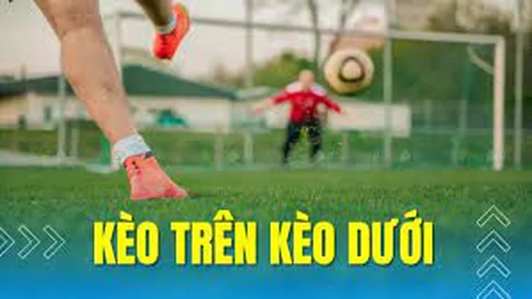 Tuyệt Chiêu Cách Chơi Kèo Trên Kèo Dưới Tối Ưu Lợi Nhuận