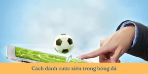 Cách Chơi Kèo Xiên Trong Bóng Đá Với Lợi Nhuận Cực Khủng